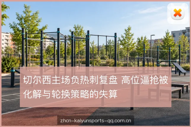 切尔西主场负热刺复盘 高位逼抢被化解与轮换策略的失算